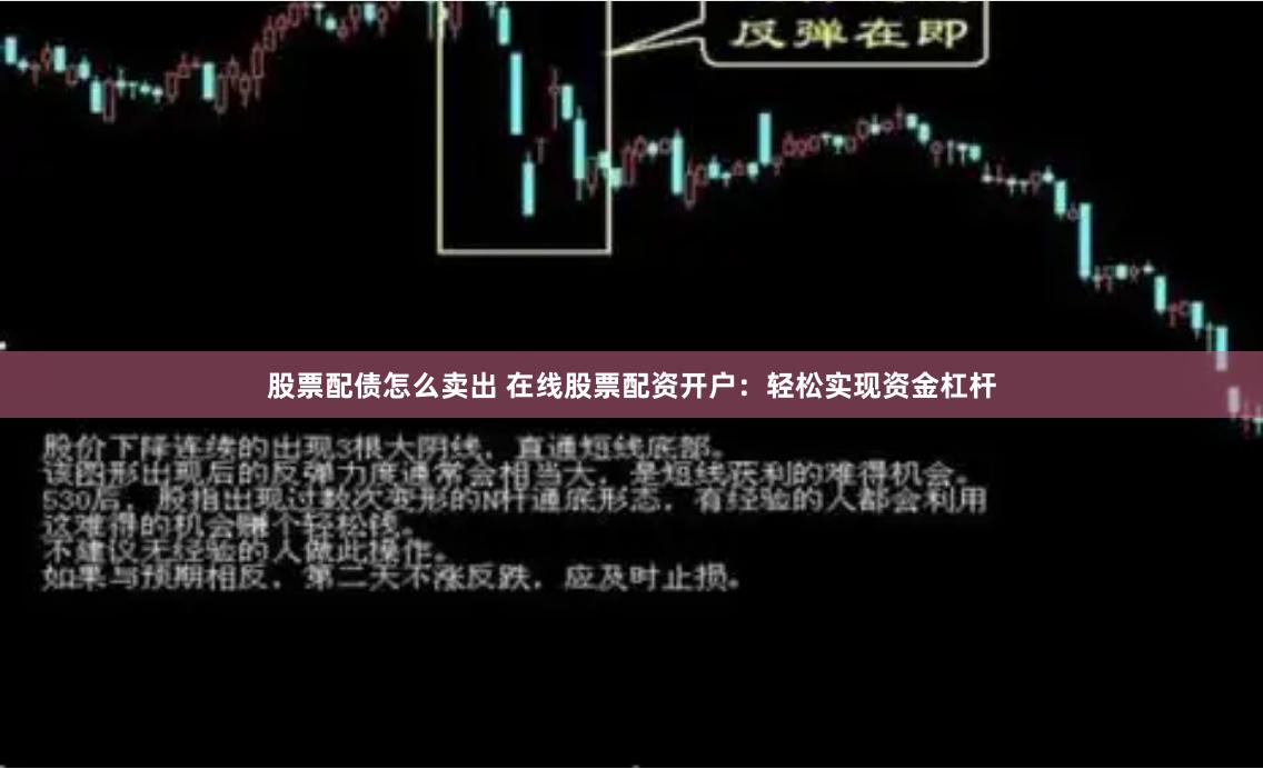 股票配债怎么卖出 在线股票配资开户：轻松实现资金杠杆
