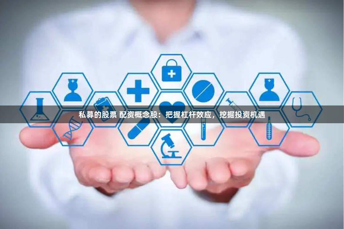 私募的股票 配资概念股：把握杠杆效应，挖掘投资机遇