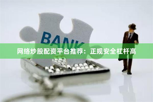 网络炒股配资平台推荐：正规安全杠杆高