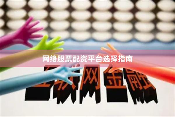 网络股票配资平台选择指南