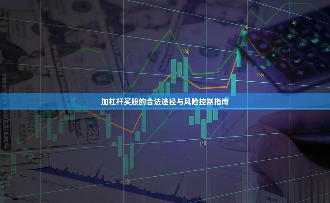 加杠杆买股的合法途径与风险控制指南